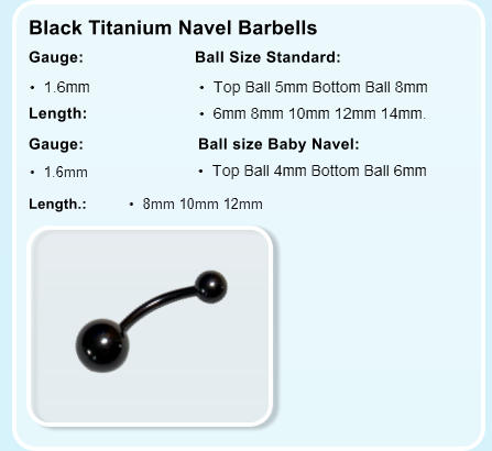 Black Titanium Navel Barbells  Ball Size Standard:   Length: Length.:   Ball size Baby Navel: Gauge:  Gauge: